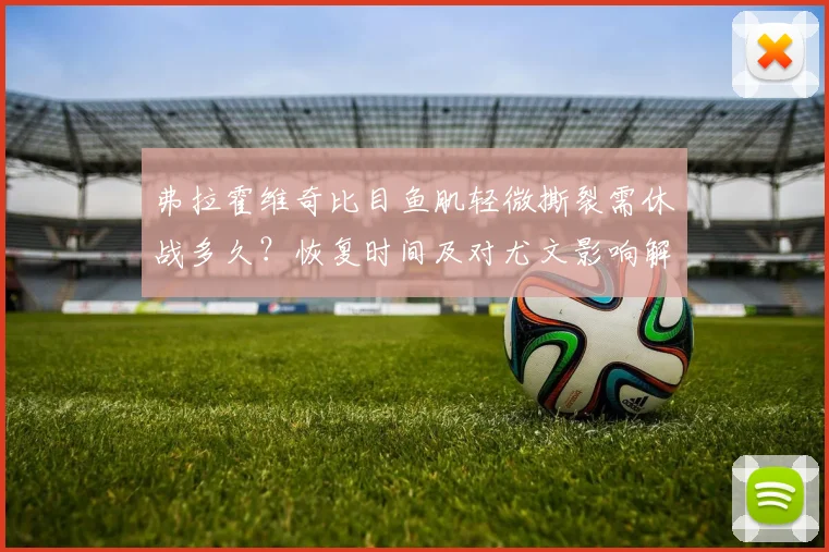 弗拉霍维奇比目鱼肌轻微撕裂需休战多久？恢复时间及对尤文影响解析