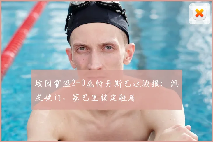 埃因霍温2-0鹿特丹斯巴达战报：佩皮破门，塞巴里锁定胜局