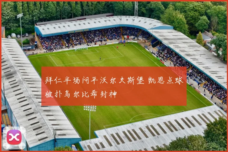 拜仁半场闷平沃尔夫斯堡 凯恩点球被扑乌尔比希封神